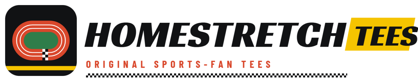 Homestretch Tees | Original Sports Fan T-Shirts